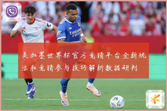 美加墨世界杯官方竞猜平台全新玩法和竞猜参与技巧解析数据研判