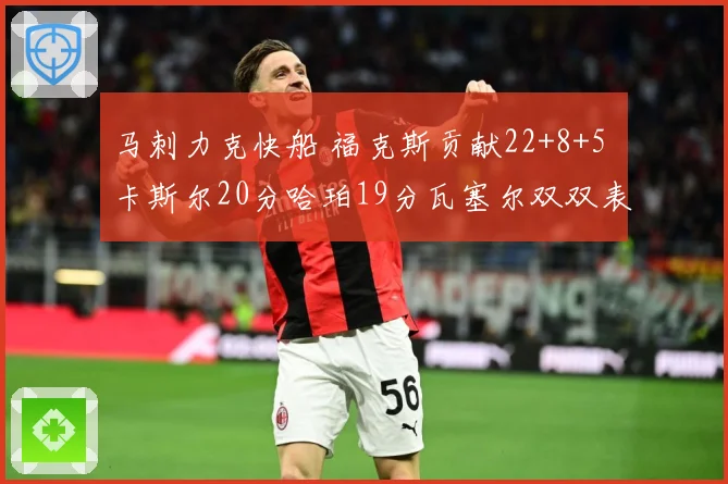 马刺力克快船 福克斯贡献22+8+5 卡斯尔20分哈珀19分瓦塞尔双双表现突出