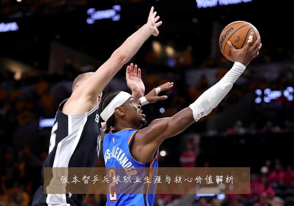 张本智乒乓球职业生涯与核心价值解析