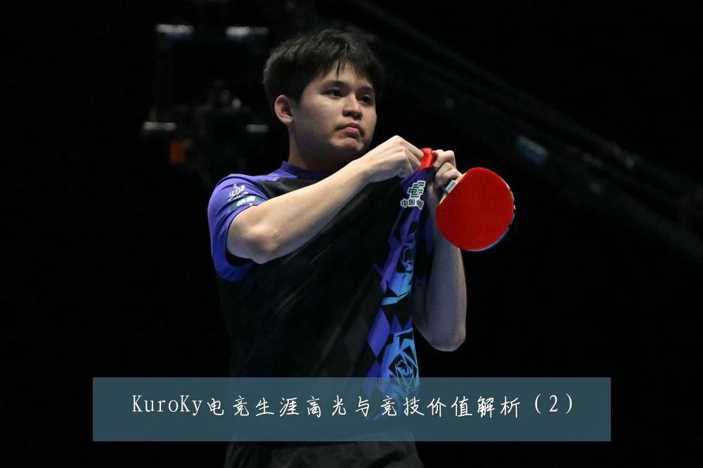 KuroKy电竞生涯高光与竞技价值解析（2）
